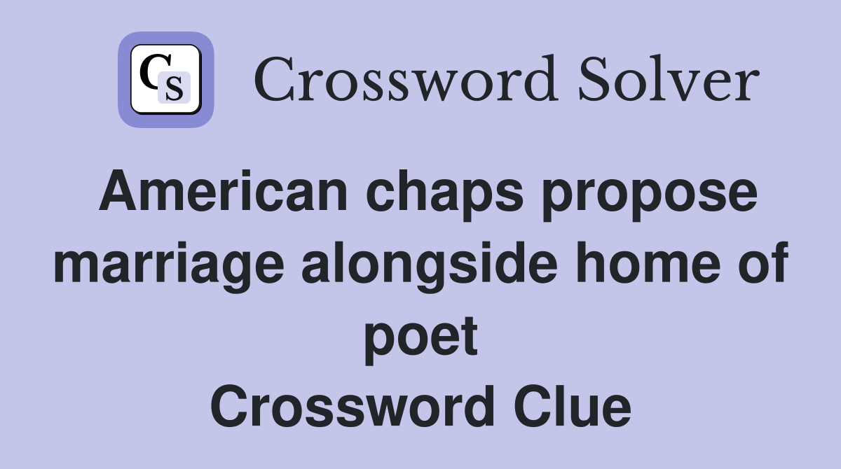 American chaps propose marriage alongside home of poet Crossword Clue