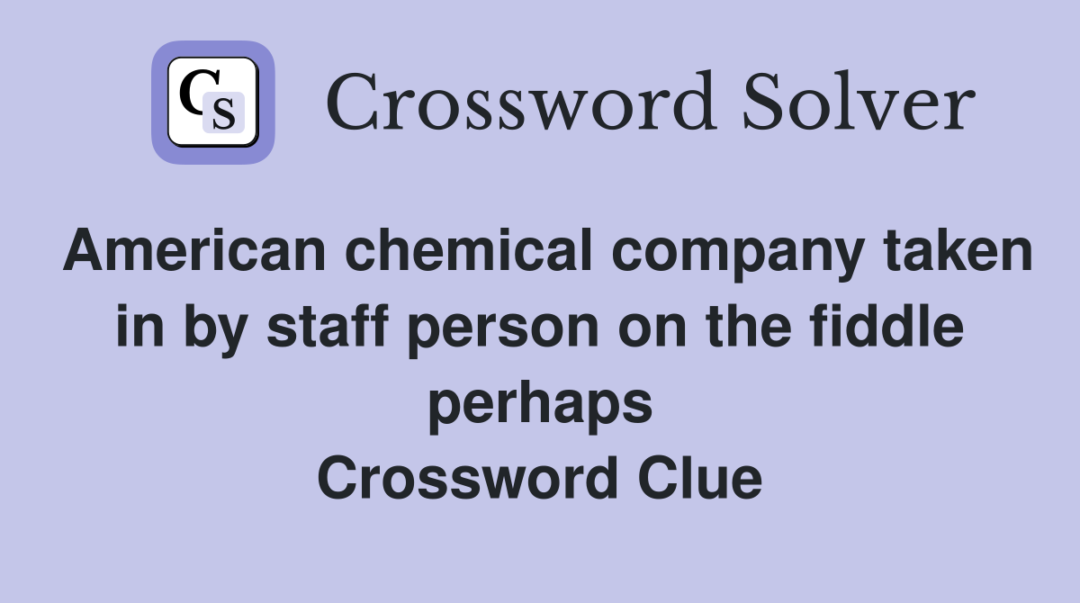 American chemical company taken in by staff person on the fiddle perhaps Crossword Clue