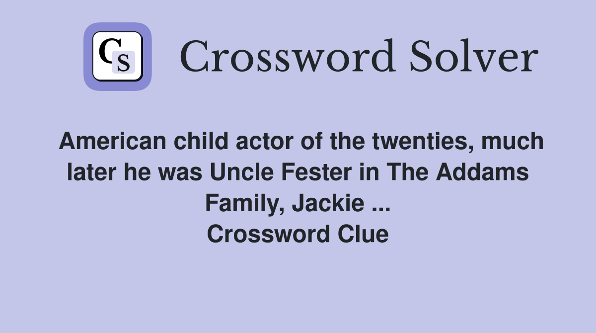 American child actor of the twenties, much later he was Uncle Fester in The Addams Family, Jackie ... Crossword Clue