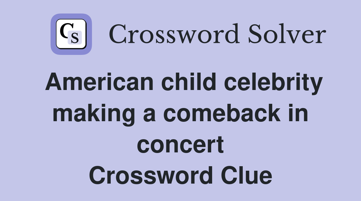 American child celebrity making a comeback in concert Crossword Clue