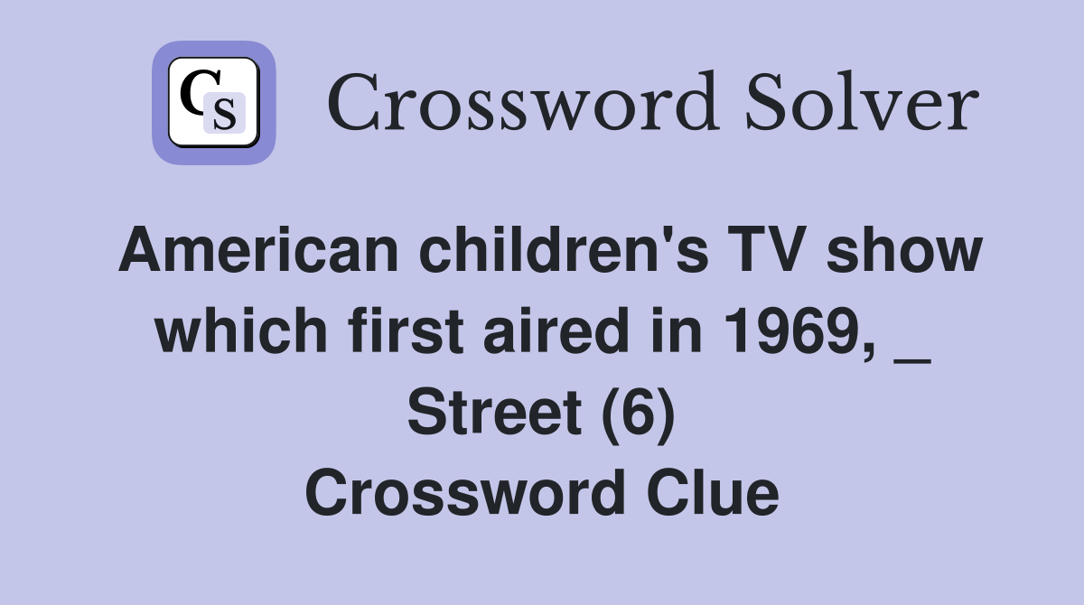 American children's TV show which first aired in 1969, _ Street (6) Crossword Clue