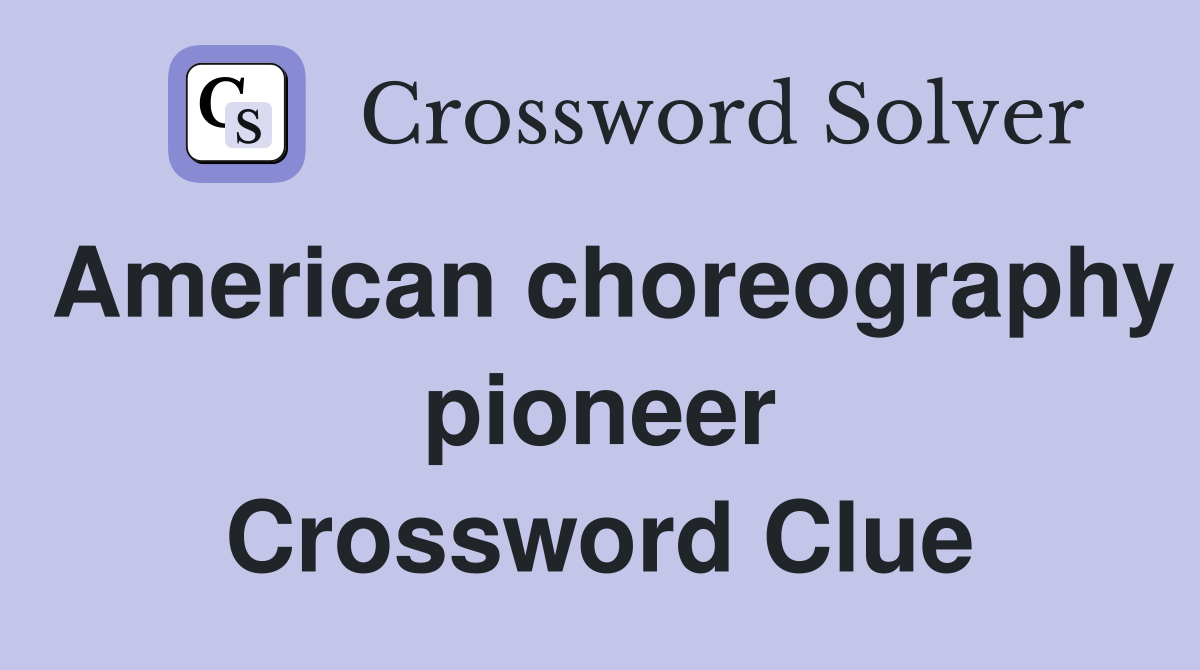 American choreography pioneer Crossword Clue