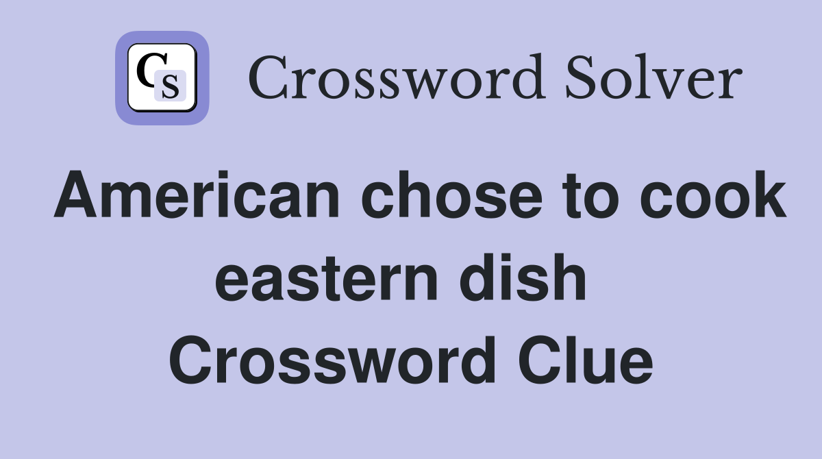 American chose to cook eastern dish  Crossword Clue