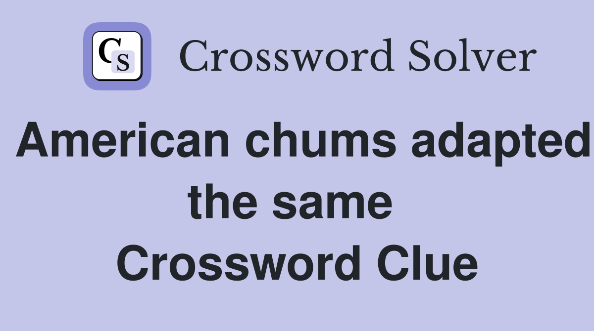 American chums adapted the same  Crossword Clue