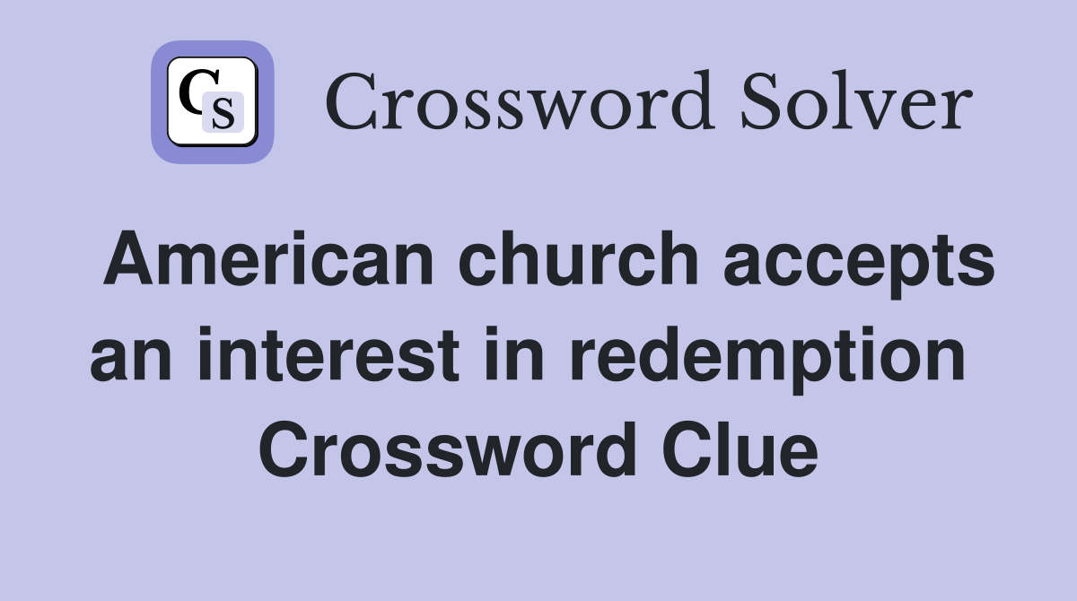 American church accepts an interest in redemption  Crossword Clue