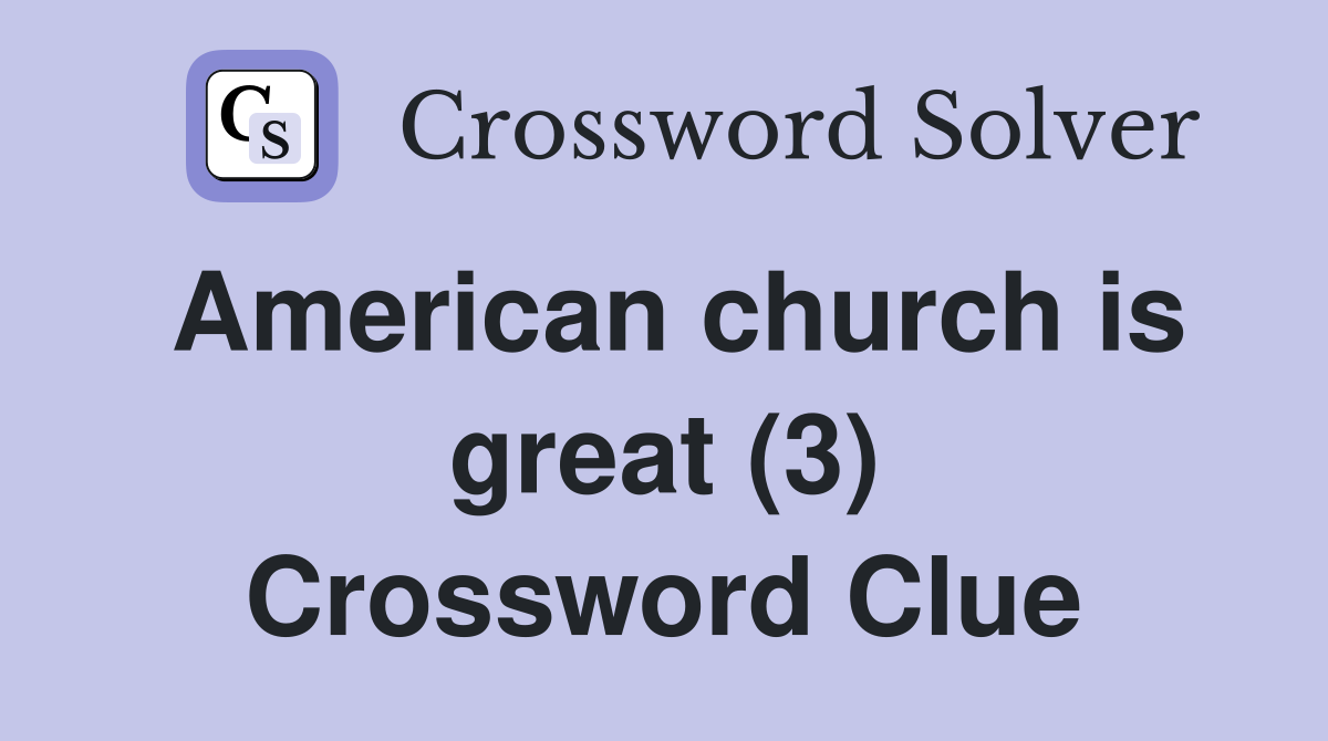 American church is great (3) Crossword Clue