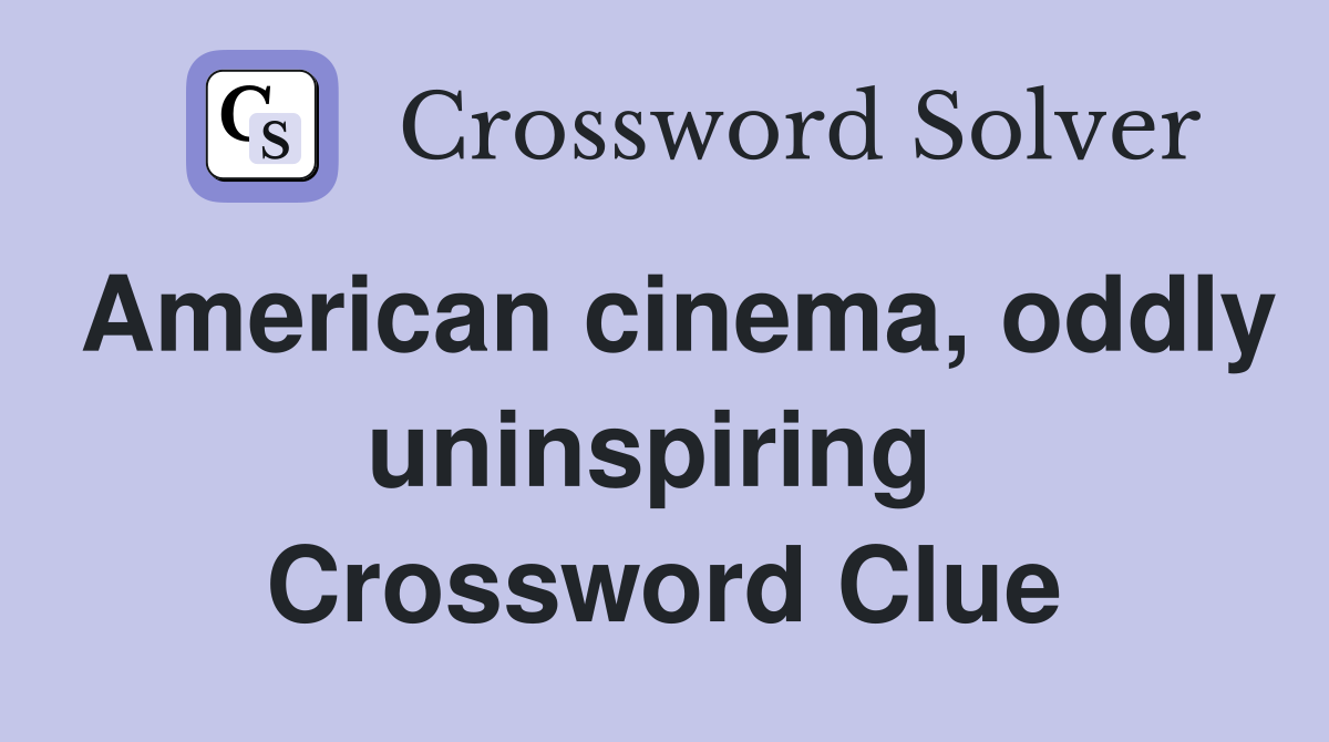 American cinema, oddly uninspiring  Crossword Clue