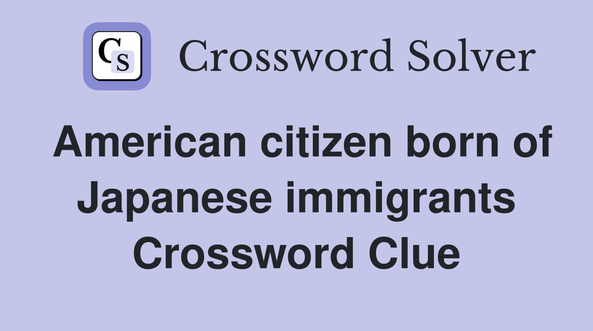American citizen born of Japanese immigrants Crossword Clue