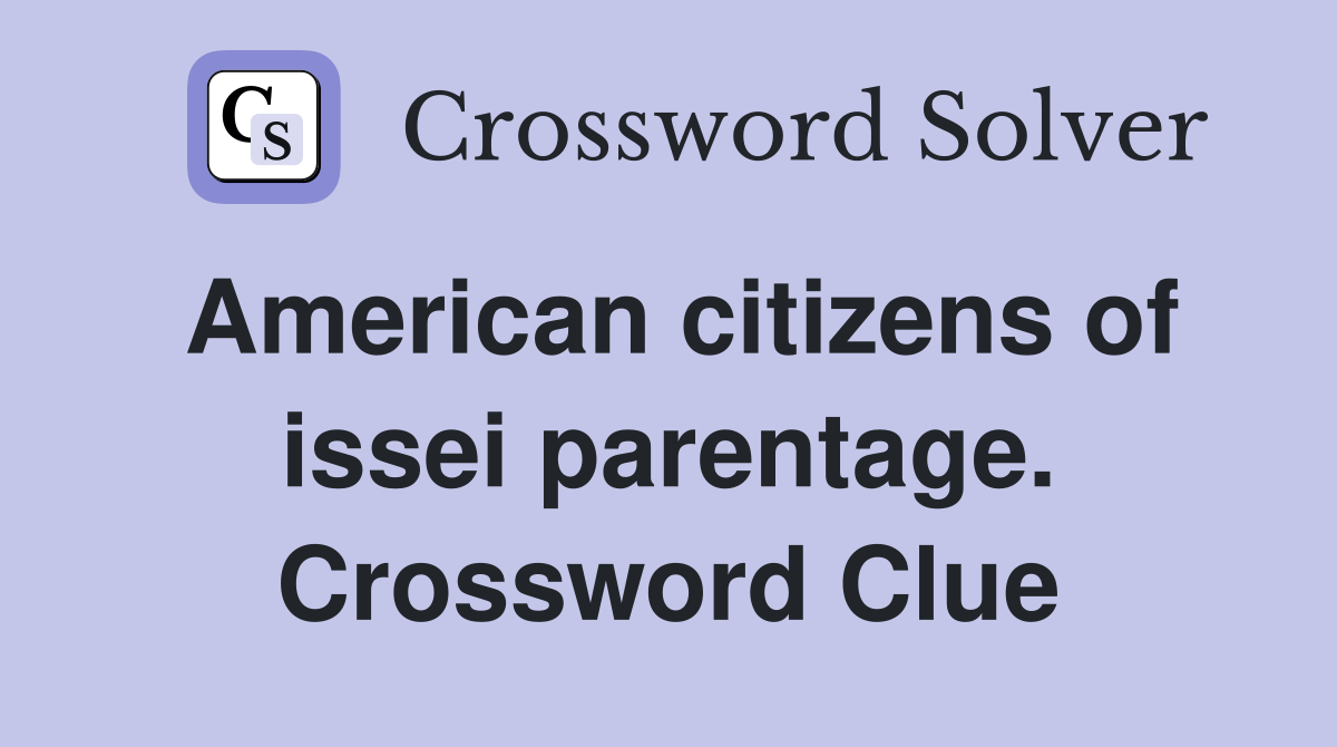 American citizens of issei parentage. Crossword Clue
