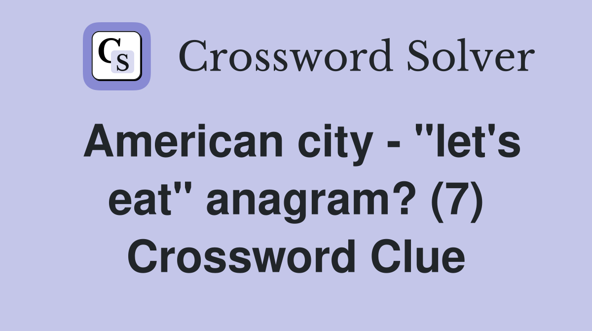 American city - "let's eat" anagram? (7) Crossword Clue