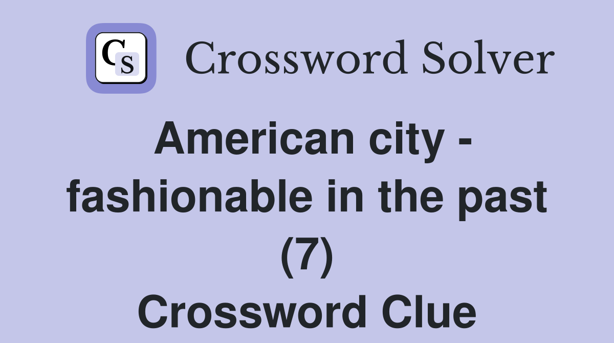 American city - fashionable in the past (7) Crossword Clue