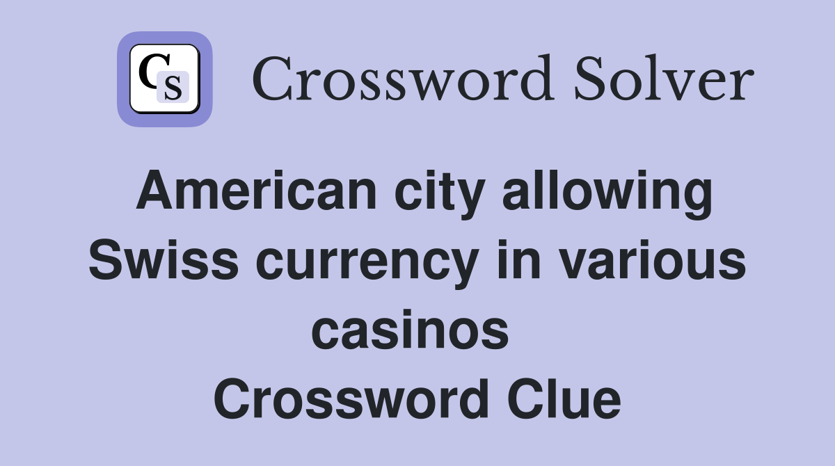 American city allowing Swiss currency in various casinos  Crossword Clue