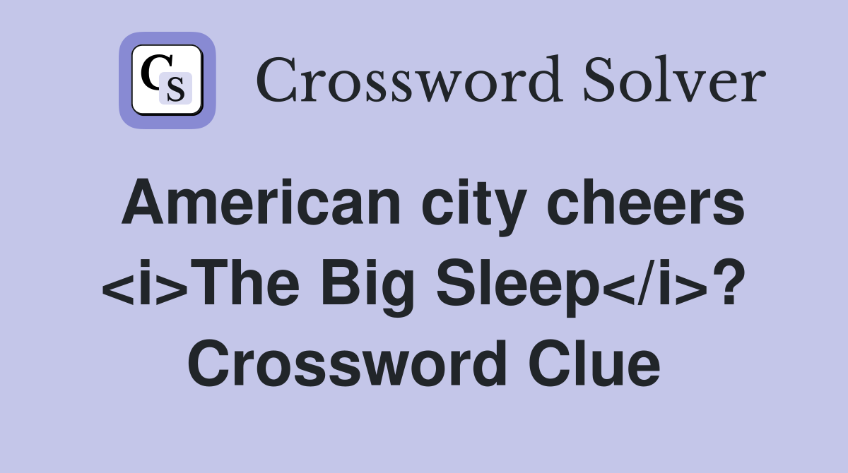 American city cheers <i>The Big Sleep</i>? Crossword Clue