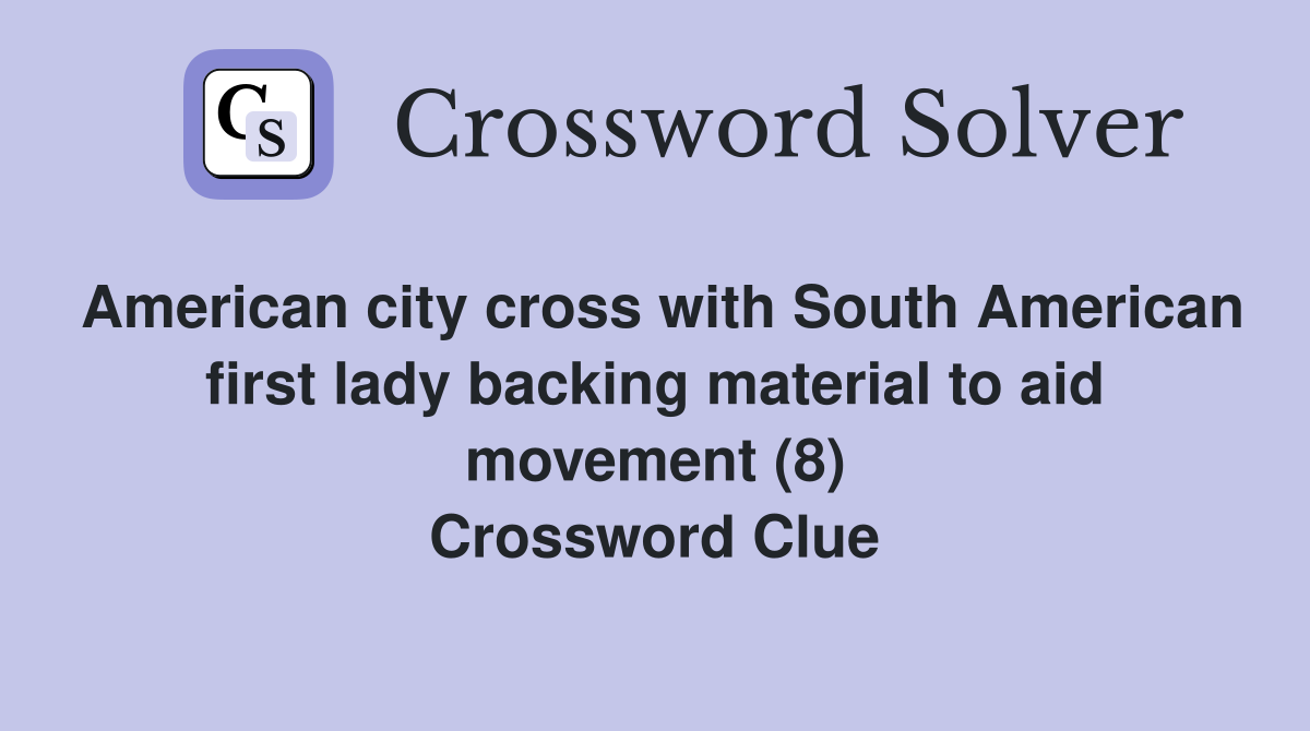 American city cross with South American first lady backing material to aid movement (8) Crossword Clue