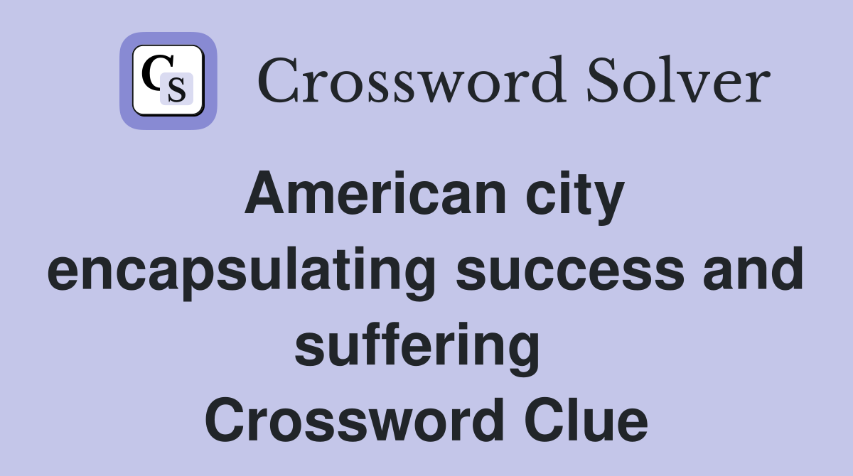 American city encapsulating success and suffering  Crossword Clue