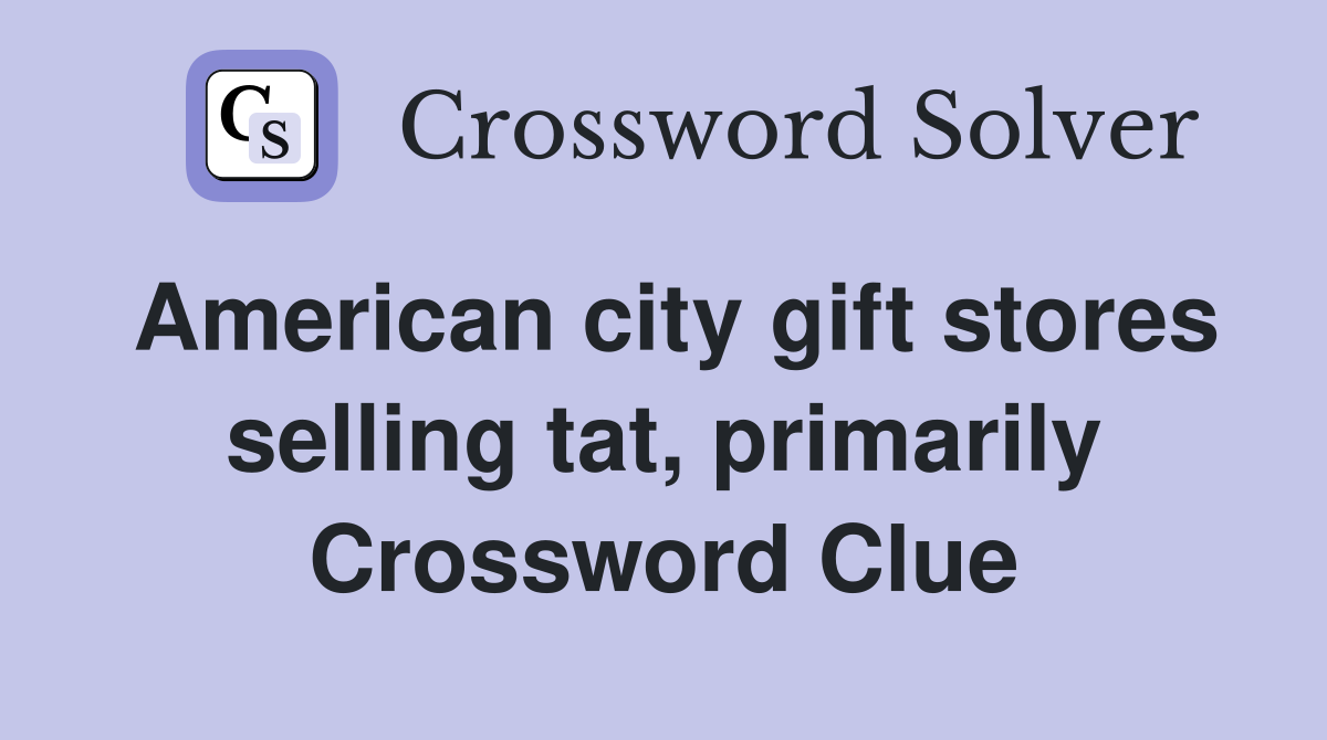 American city gift stores selling tat, primarily Crossword Clue