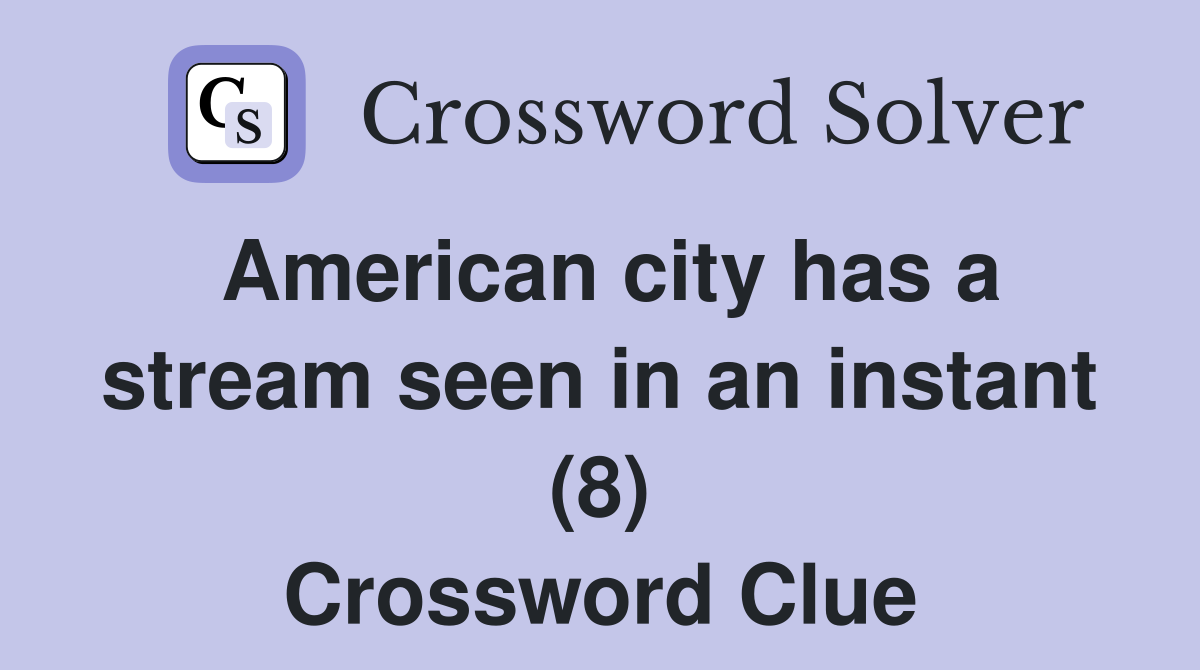 American city has a stream seen in an instant (8) Crossword Clue