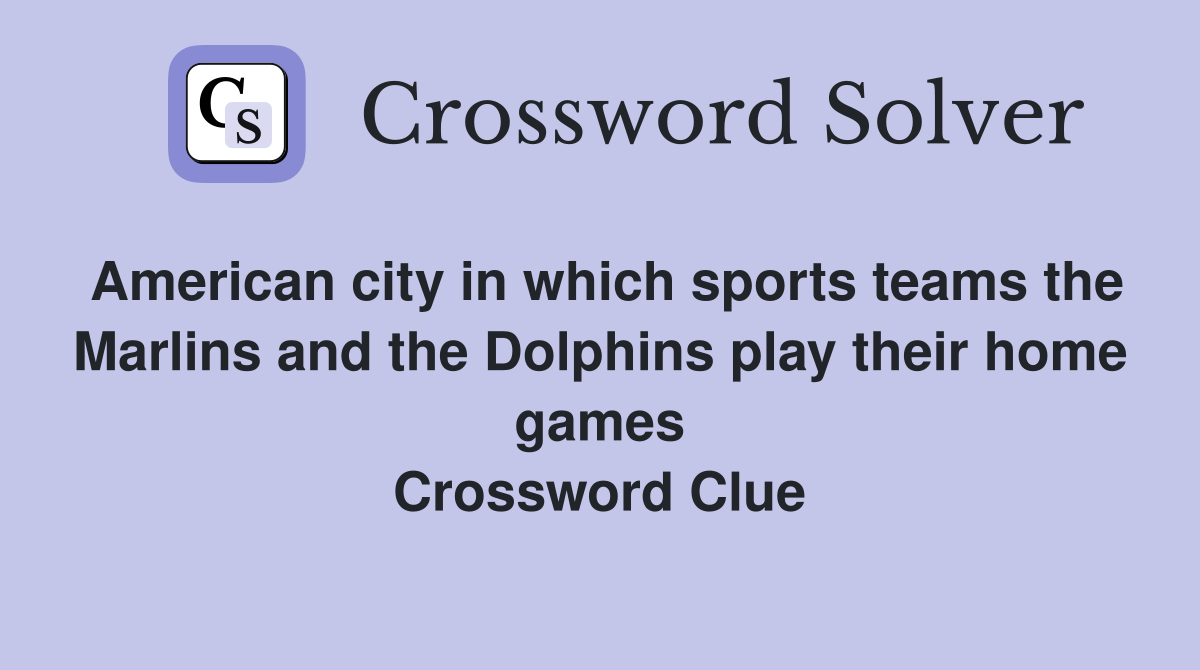 American city in which sports teams the Marlins and the Dolphins play their home games Crossword Clue