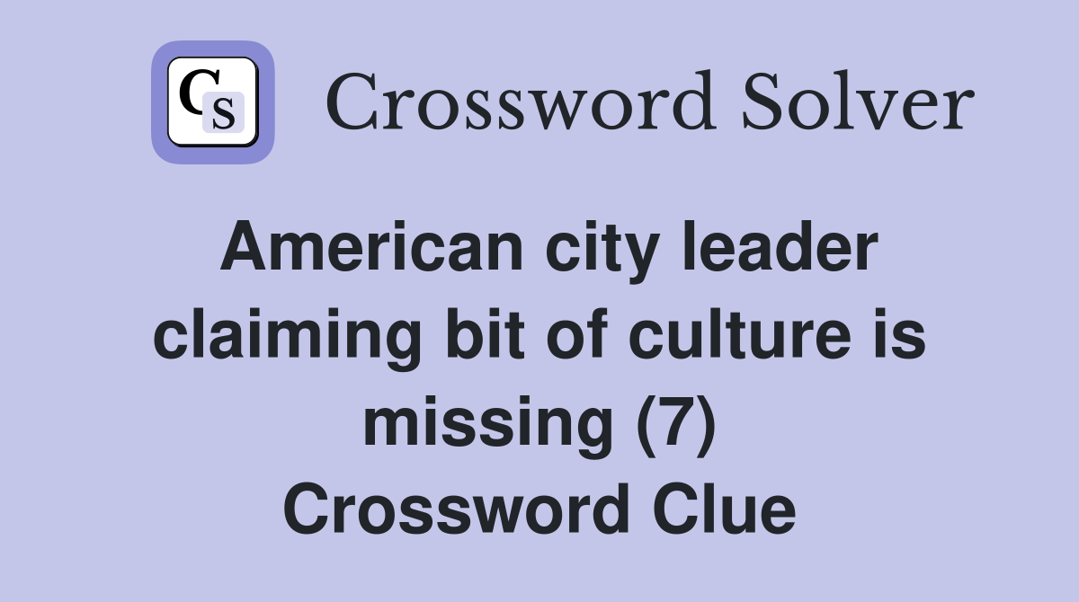 American city leader claiming bit of culture is missing (7) Crossword Clue