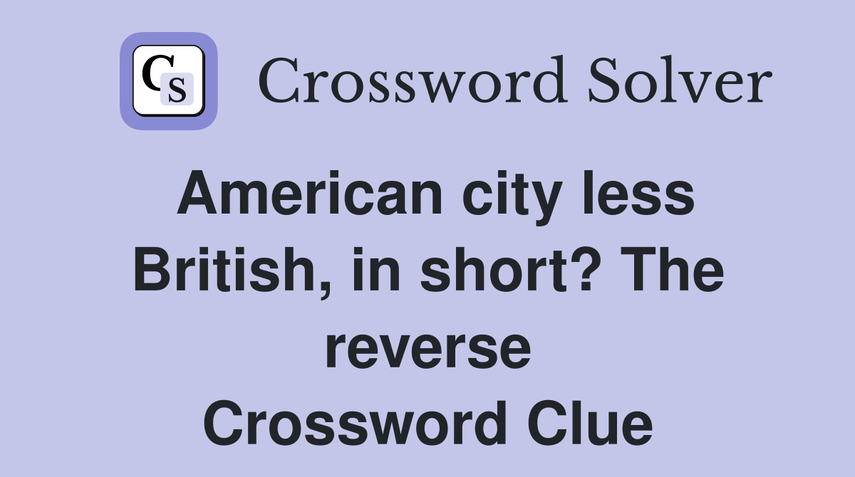 American city less British, in short? The reverse Crossword Clue