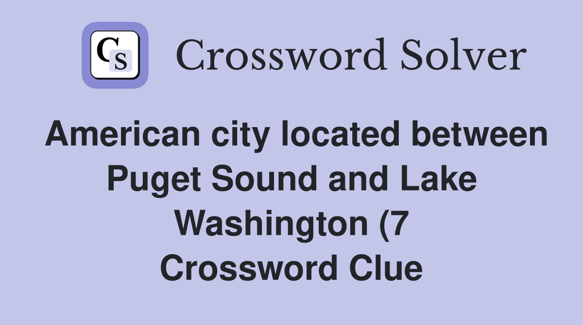 American city located between Puget Sound and Lake Washington (7 American city located between Puget Sound and Lake Washington (7