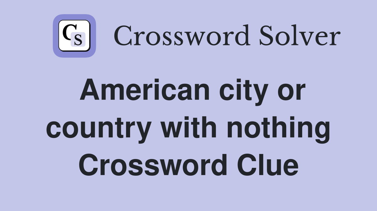 American city or country with nothing Crossword Clue