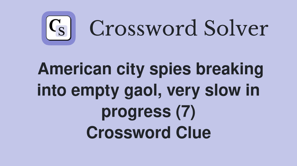 American city spies breaking into empty gaol, very slow in progress (7) Crossword Clue