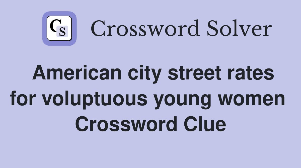 American city street rates for voluptuous young women  Crossword Clue