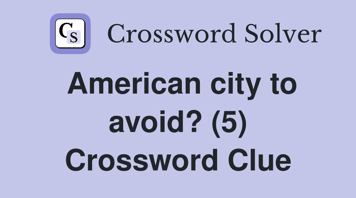 American city to avoid? (5) Crossword Clue