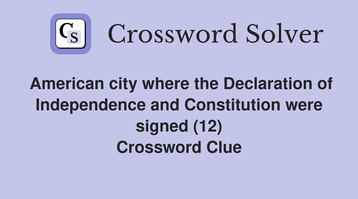American city where the Declaration of Independence and Constitution were signed (12) Crossword Clue