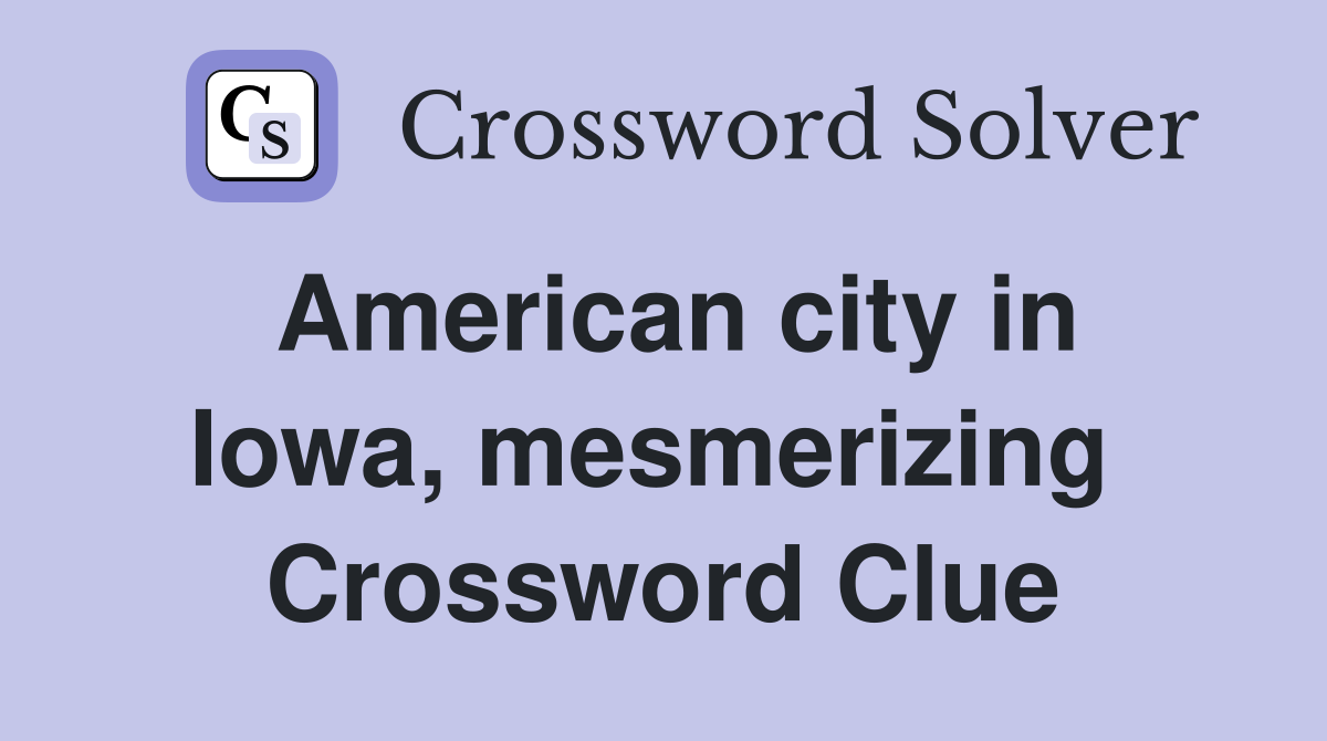 American city in Iowa, mesmerizing  Crossword Clue