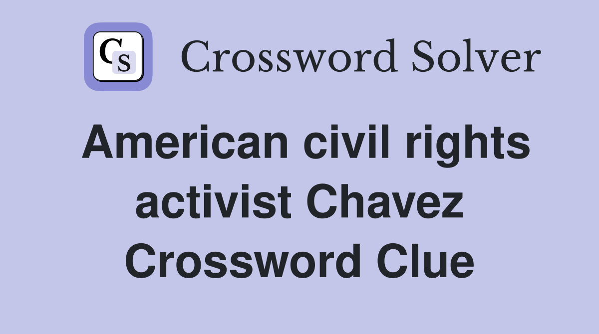American civil rights activist Chavez Crossword Clue