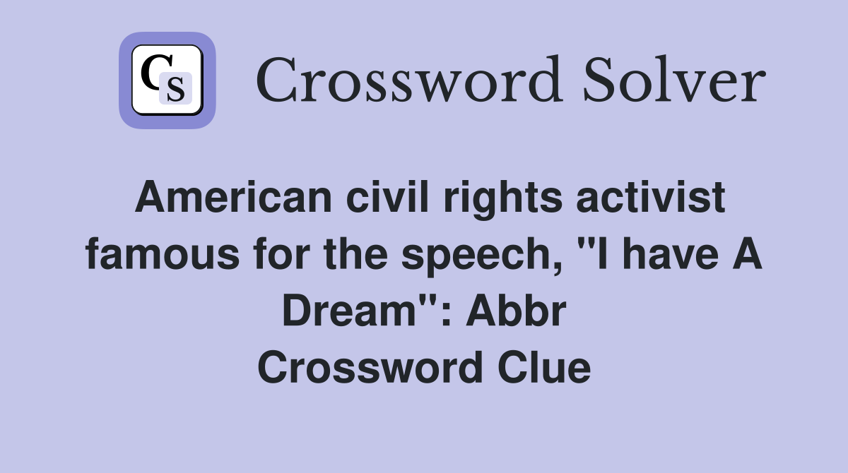 American civil rights activist famous for the speech, "I have A Dream": Abbr Crossword Clue