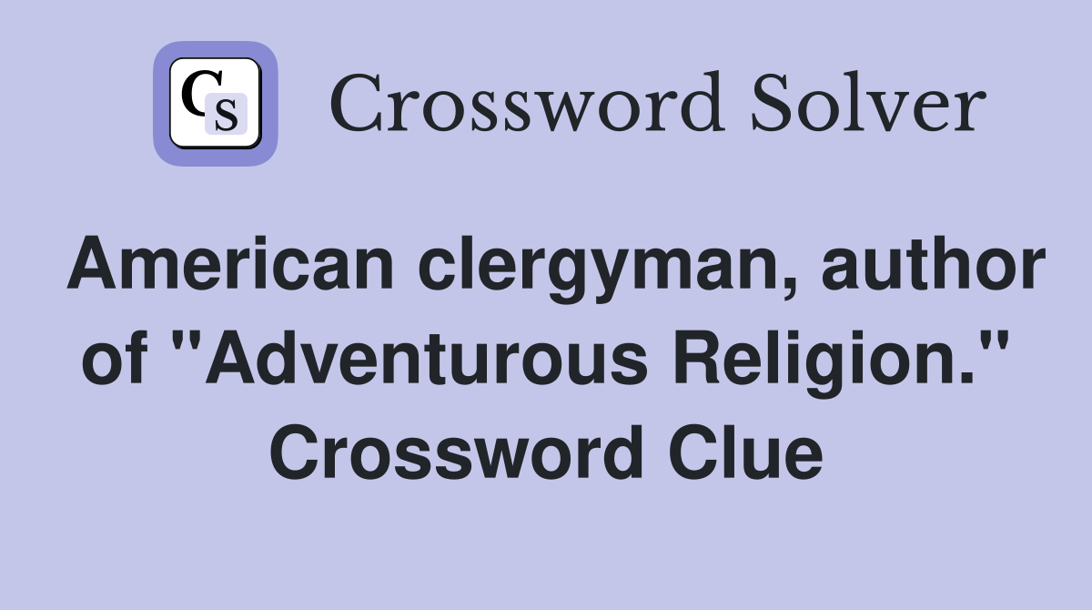American clergyman, author of "Adventurous Religion." Crossword Clue
