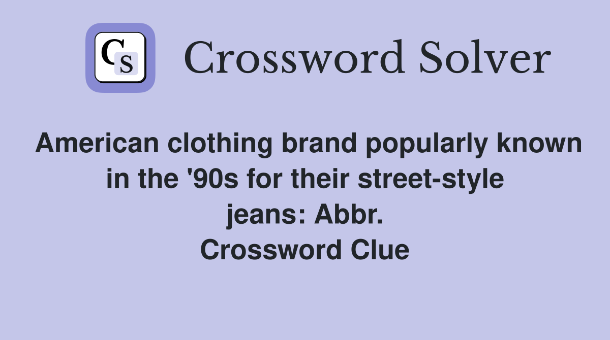 American clothing brand popularly known in the '90s for their street-style jeans: Abbr. Crossword Clue