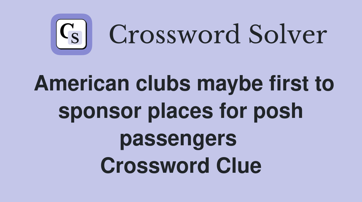 American clubs maybe first to sponsor places for posh passengers  Crossword Clue