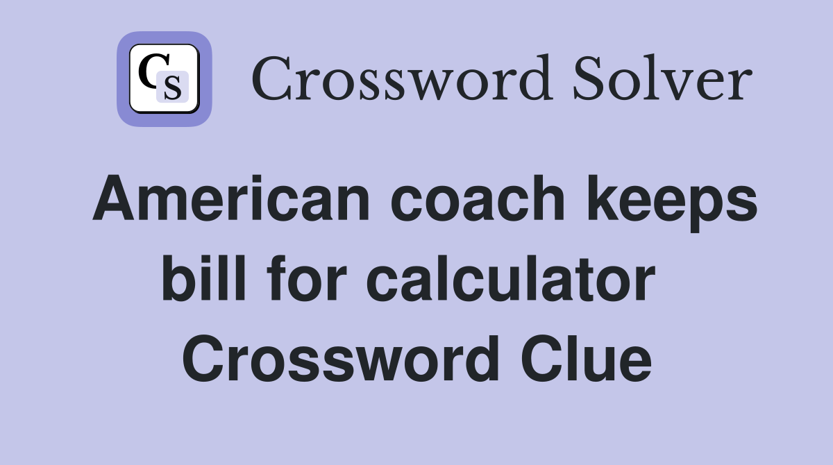 American coach keeps bill for calculator  Crossword Clue