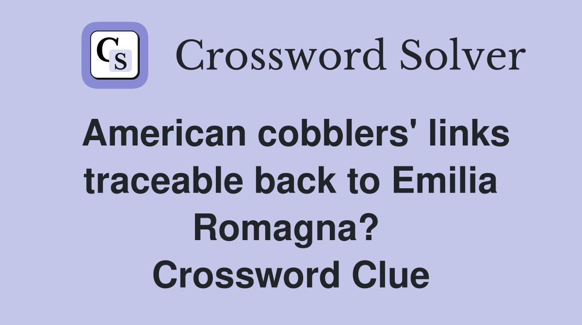 American cobblers' links traceable back to Emilia Romagna?  Crossword Clue