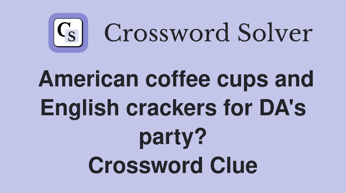 American coffee cups and English crackers for DA's party? Crossword Clue