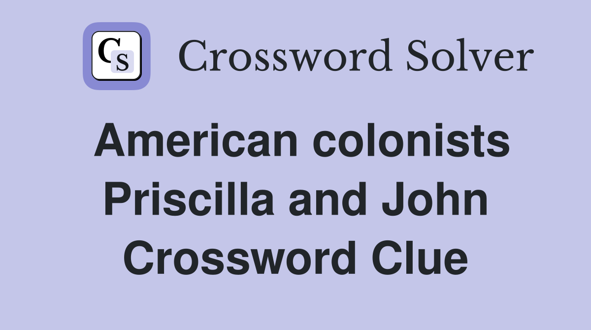 American colonists Priscilla and John Crossword Clue