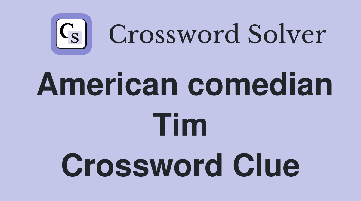 American comedian Tim Crossword Clue