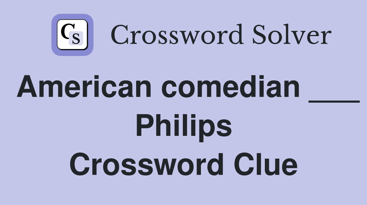 American comedian ___ Philips Crossword Clue