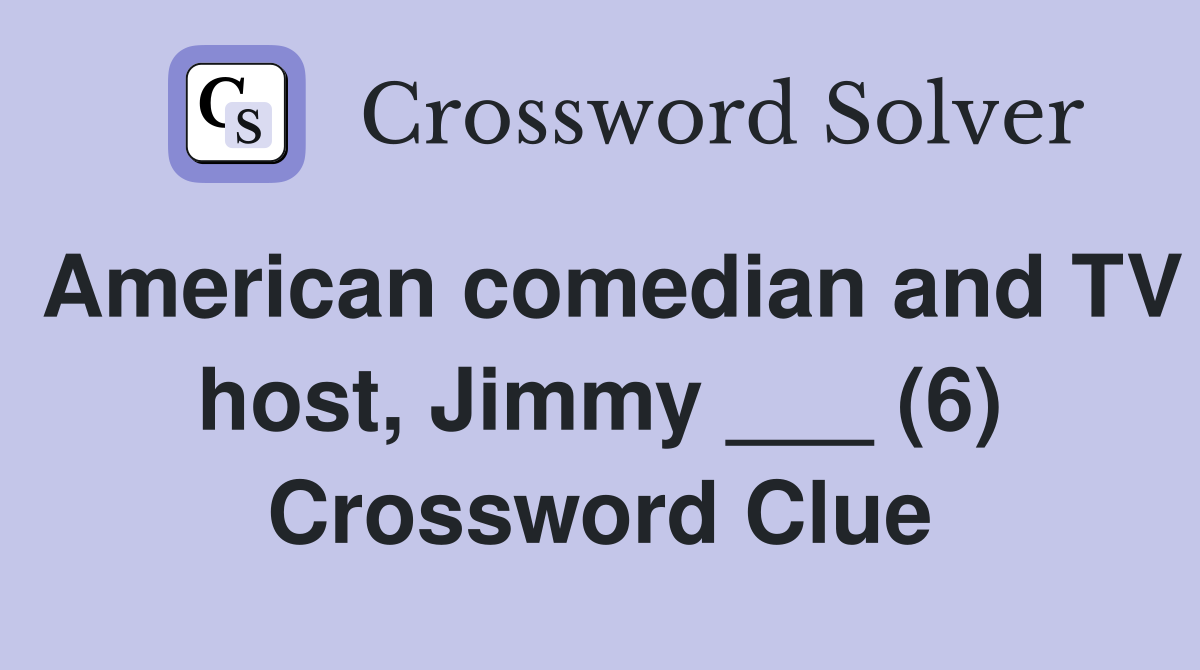 American comedian and TV host, Jimmy ___ (6) Crossword Clue