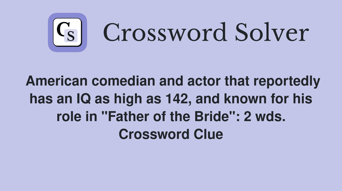 American comedian and actor that reportedly has an IQ as high as 142, and known for his role in "Father of the Bride": 2 wds. Crossword Clue