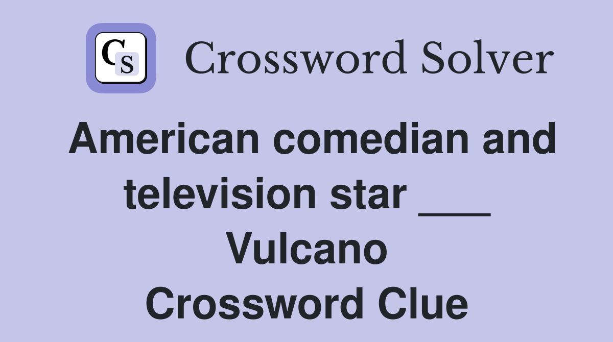 American comedian and television star ___ Vulcano Crossword Clue