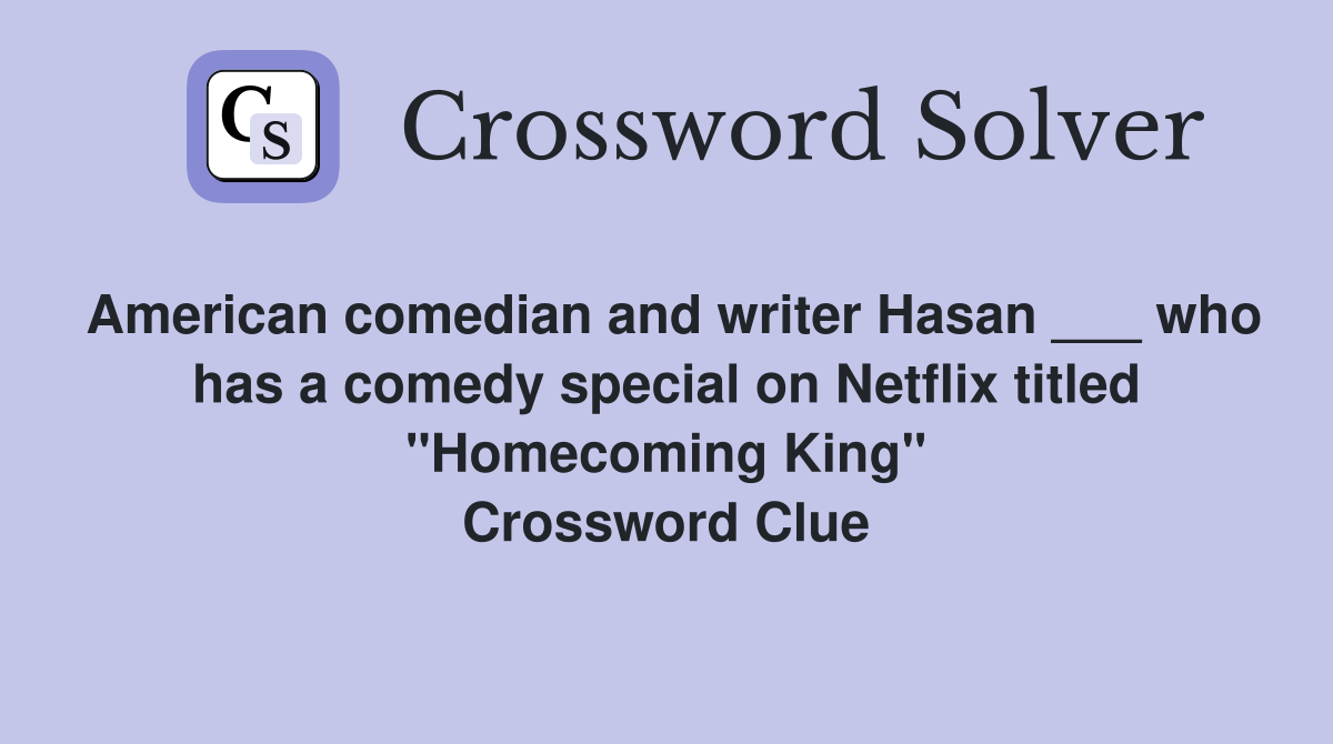 American comedian and writer Hasan ___ who has a comedy special on Netflix titled "Homecoming King" Crossword Clue