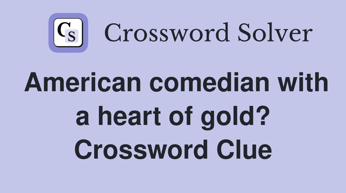 American comedian with a heart of gold? Crossword Clue