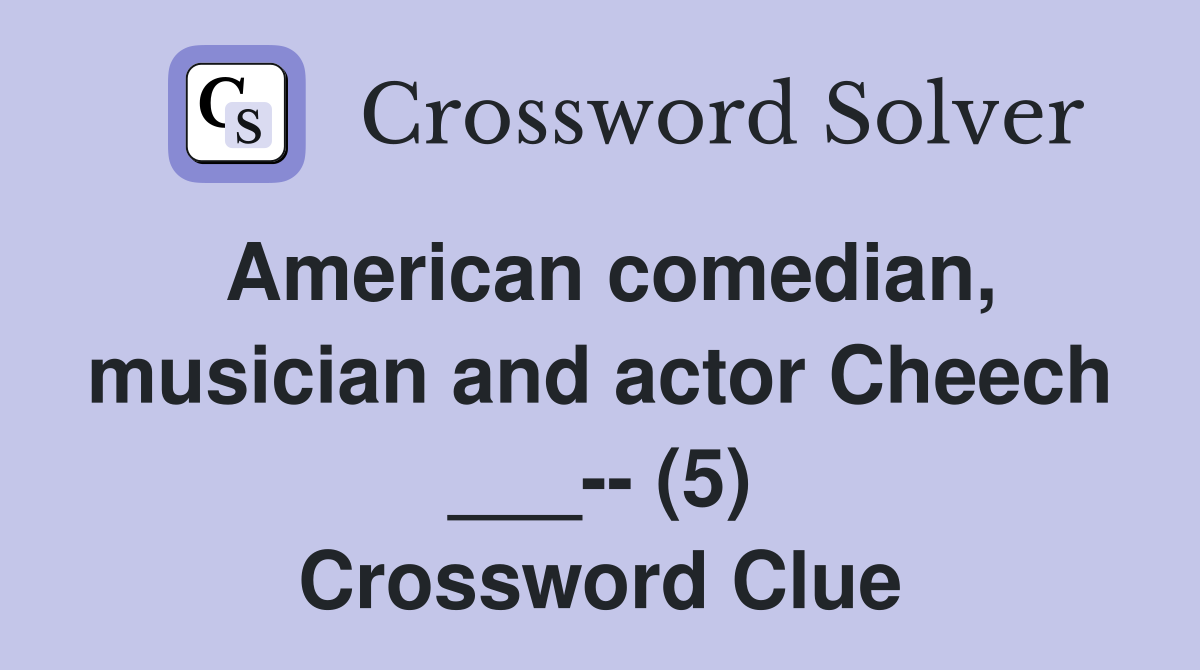 American comedian, musician and actor Cheech ___-- (5) Crossword Clue