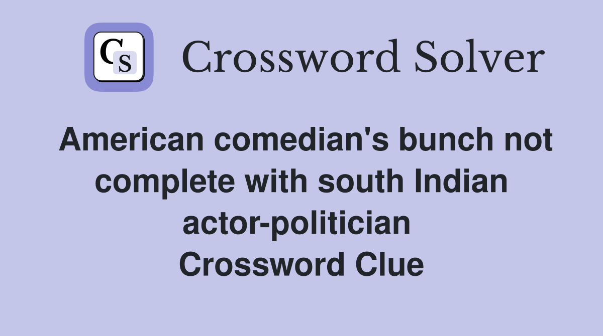American comedian's bunch not complete with south Indian actor-politician  Crossword Clue