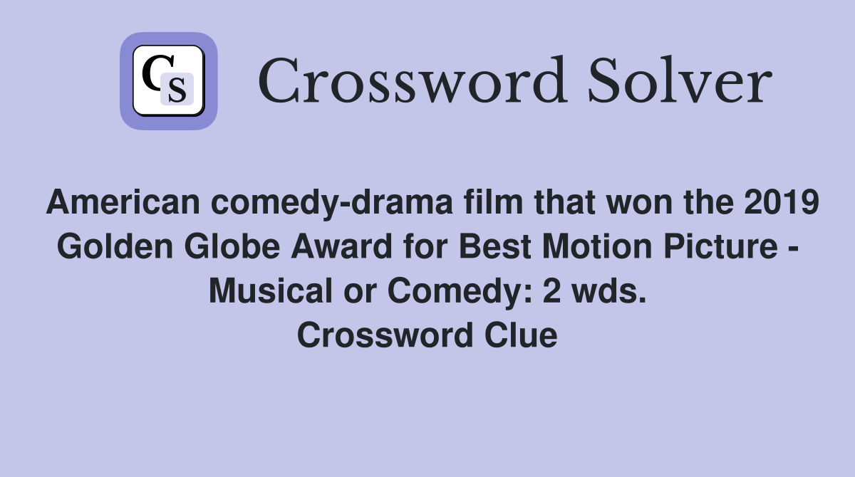 American comedy-drama film that won the 2019 Golden Globe Award for Best Motion Picture - Musical or Comedy: 2 wds. Crossword Clue